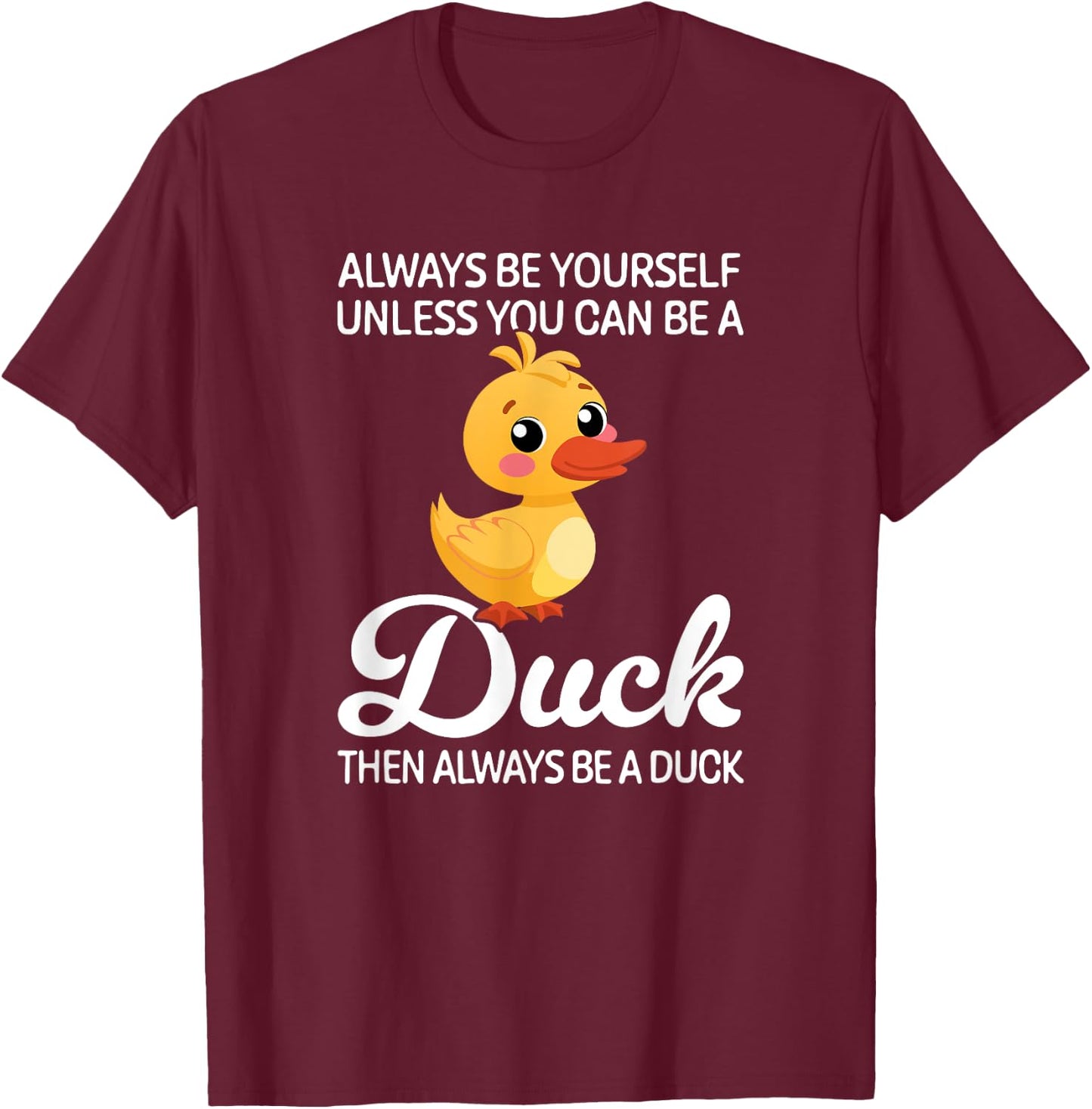 Always Be Yourself Unless You Can Be A Duck, Duck Lover T-Shirt - T-Shirt | Maroon