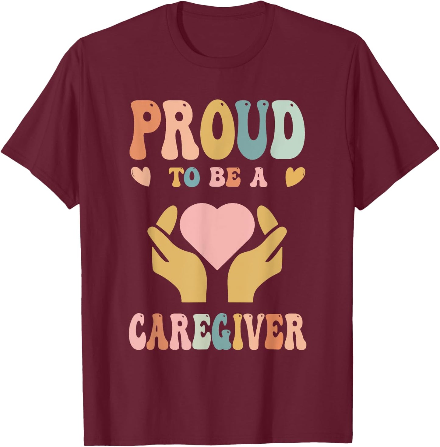 Funny Nurse Caregiver Humor - Proud To Be A Caregiver T-Shirt - T-Shirt | Maroon