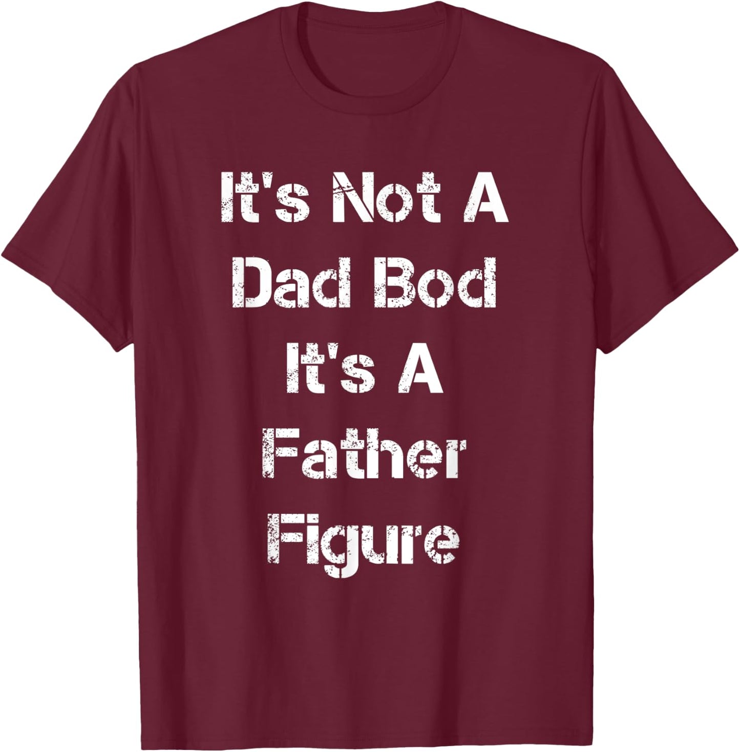 Its Not A Dad Bod Its A Father Figure T-Shirt - T-Shirt | Maroon