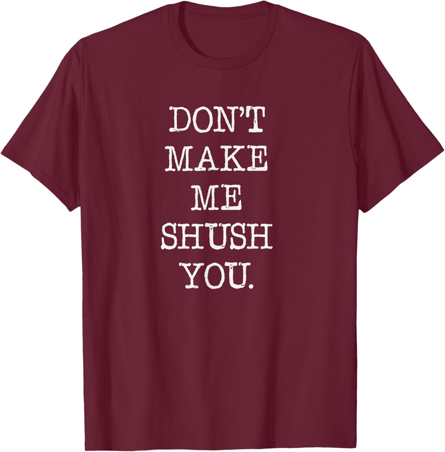 Don't make me shush you, librarian shirt. book stores T-Shirt - T-Shirt | Maroon