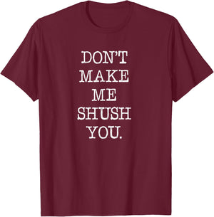 Don't make me shush you, librarian shirt. book stores T-Shirt - T-Shirt | Maroon