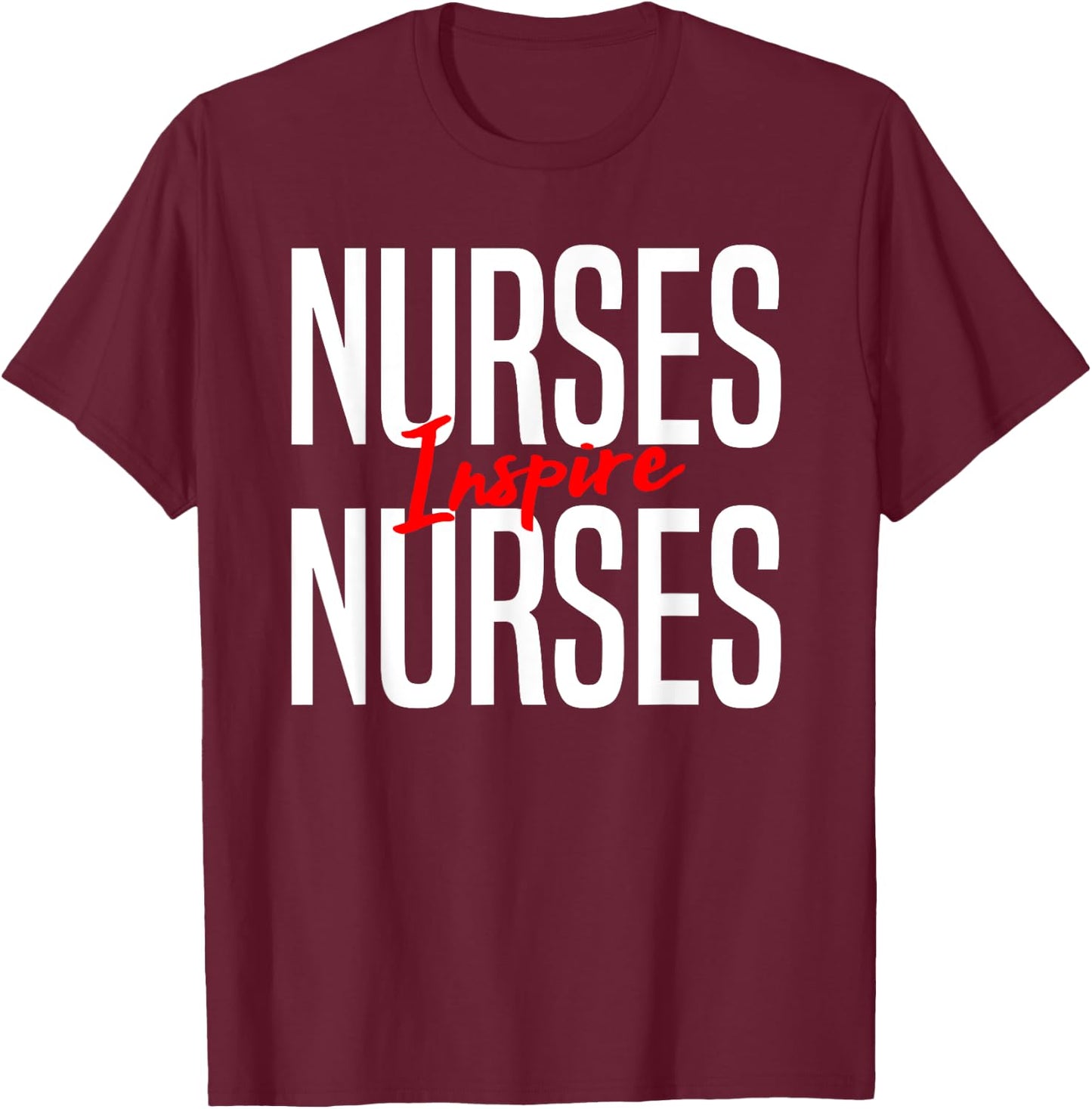 Nurses Inspire Nurses-Nurse Appreciation Gift T-Shirt - T-Shirt | Maroon