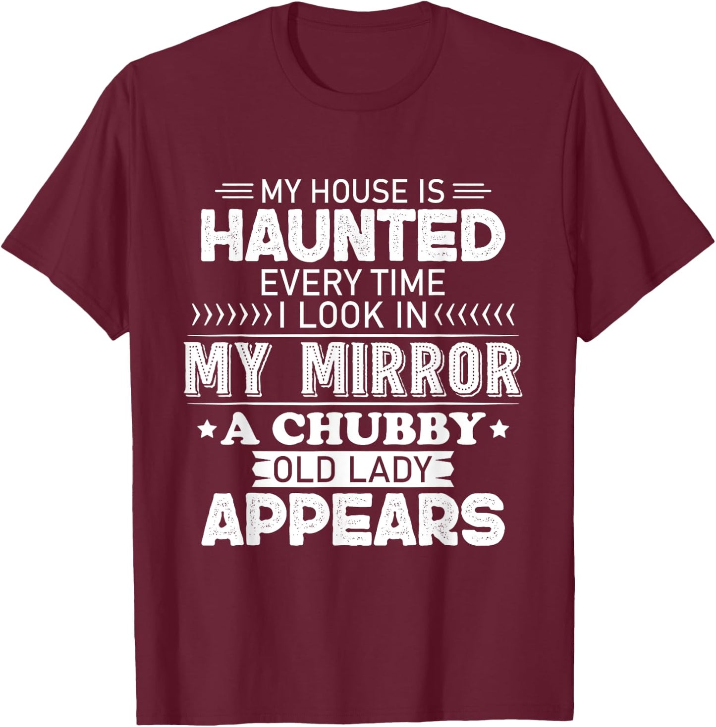 My House Is Haunted Every Time I Look In My Mirror A Chubby T-Shirt - T-Shirt | Maroon