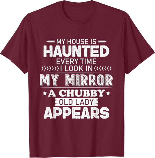 My House Is Haunted Every Time I Look In My Mirror A Chubby T-Shirt - T-Shirt | Maroon