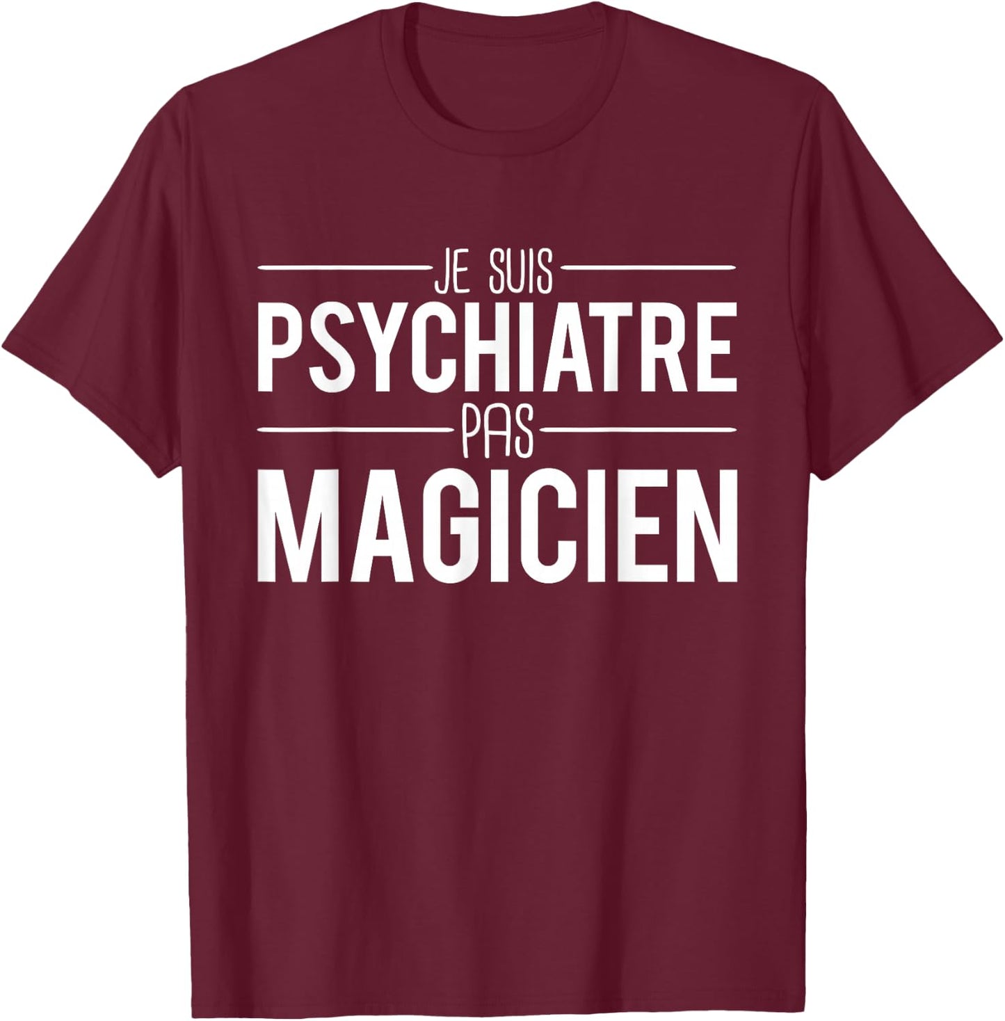 Je Suis Psychiatrist Pas Magician Joke Psychiatrist , Black, S T-Shirt - T-Shirt | Maroon
