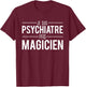 Je Suis Psychiatrist Pas Magician Joke Psychiatrist , Black, S T-Shirt - T-Shirt | Maroon