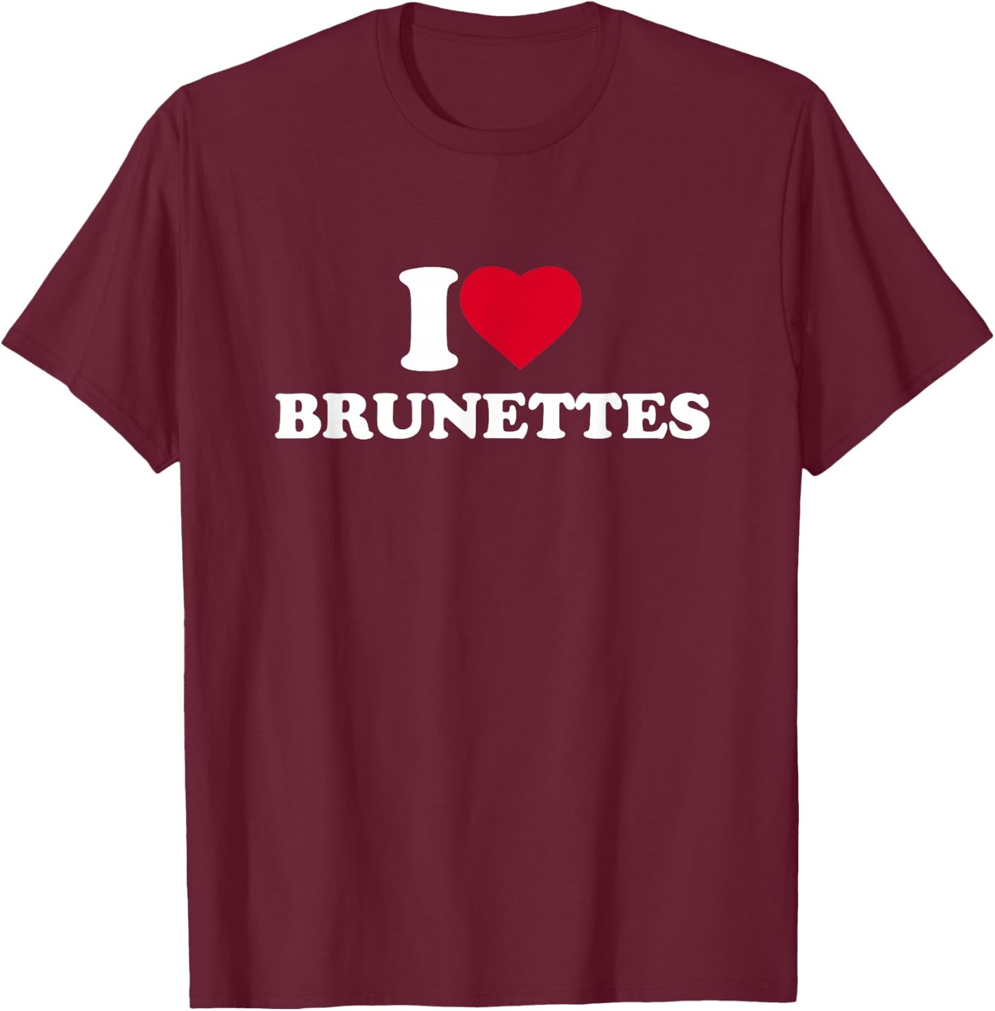 I Love Brunettes I Heart Brunettes Lover Dark Hair , Black, S T-Shirt - T-Shirt | Maroon