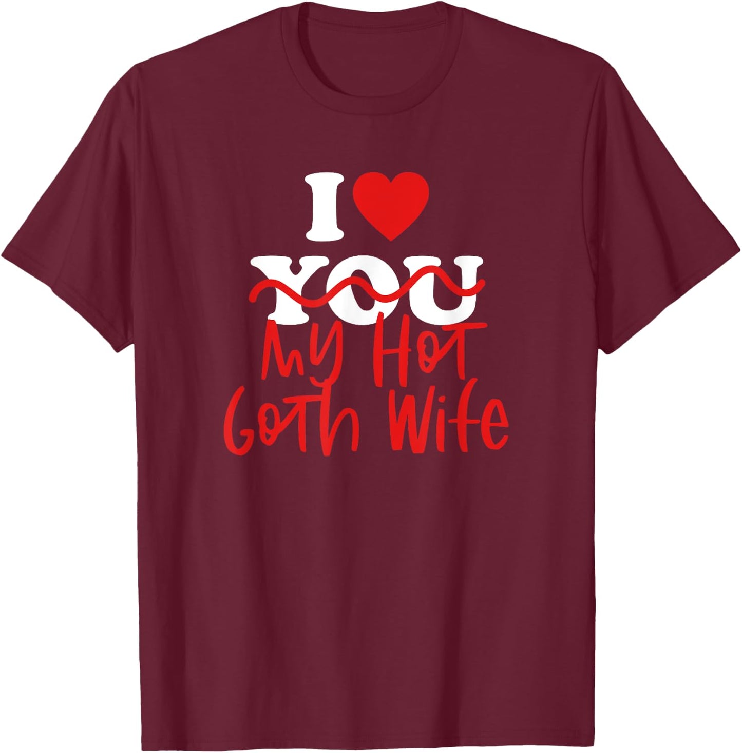 I Love My Hot Goth Wife T-Shirt - T-Shirt | Maroon