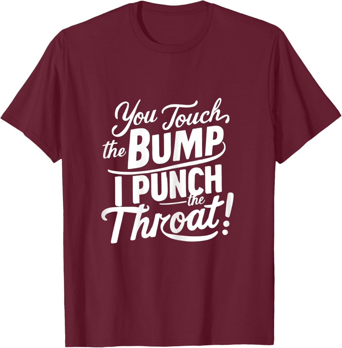 Pregnancy Humor funny You Touch The Bump I Punch The Throat T-Shirt - T-Shirt | Maroon