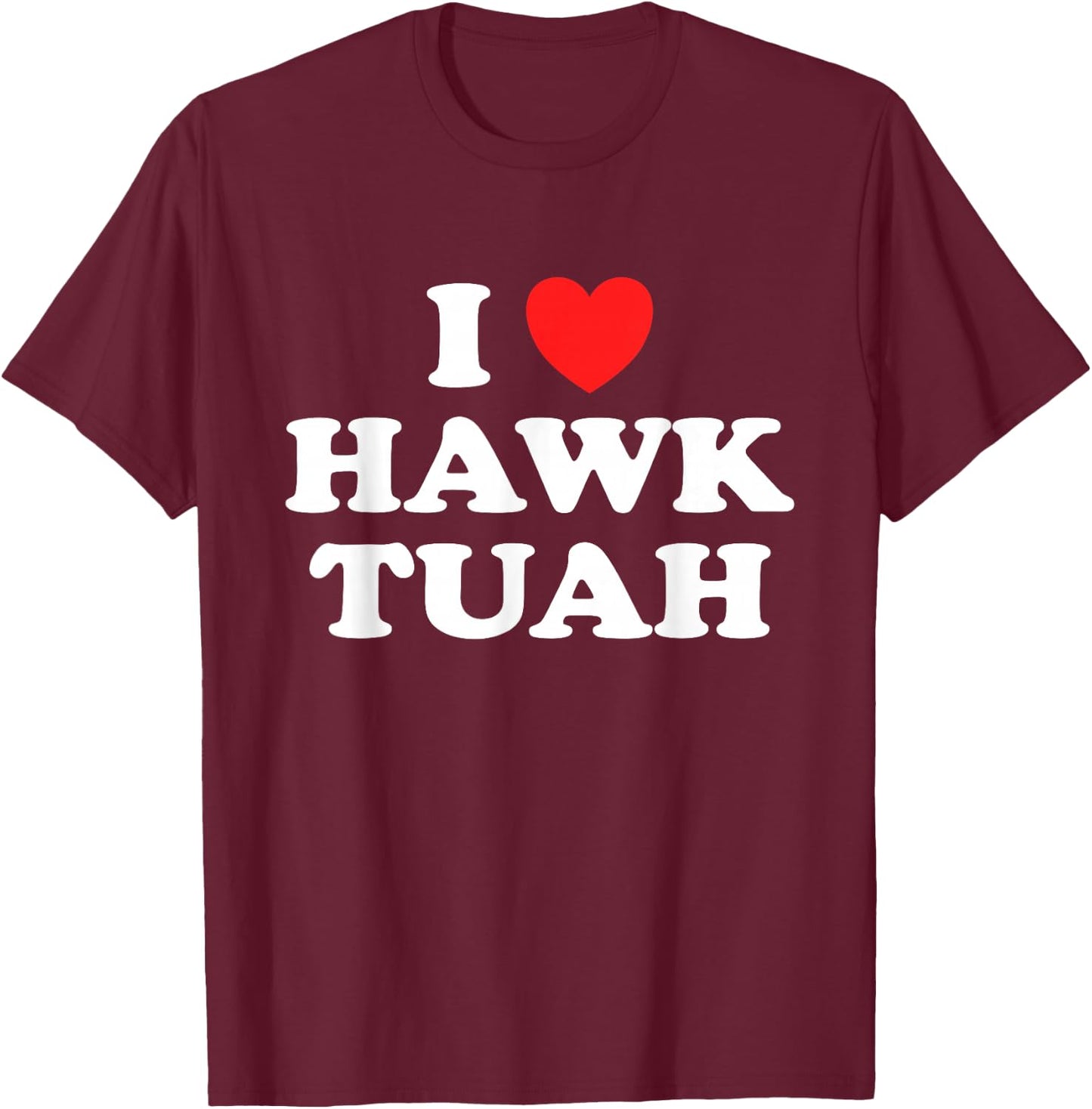 I Love Heart Hawk Tuah Funny Hawk Tush Meme Adult Humor Gag T-Shirt - T-Shirt | Maroon