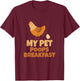 My Pet Poops Breakfast Funny Chicken Design T-Shirt - T-Shirt | Maroon