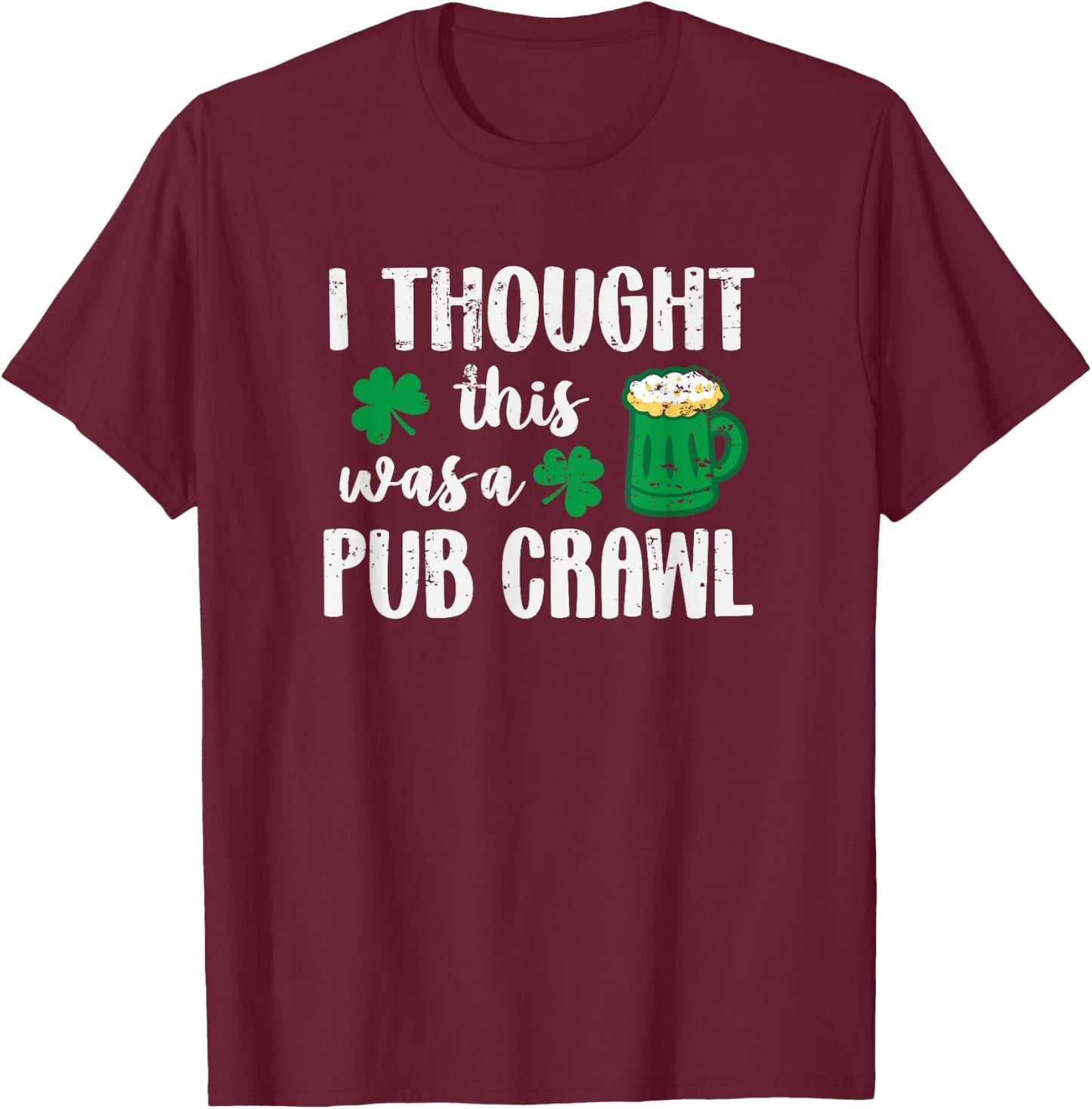 I Thought This Was A Pub Crawl Funny St Patricks Day 5K T-Shirt - T-Shirt | Maroon