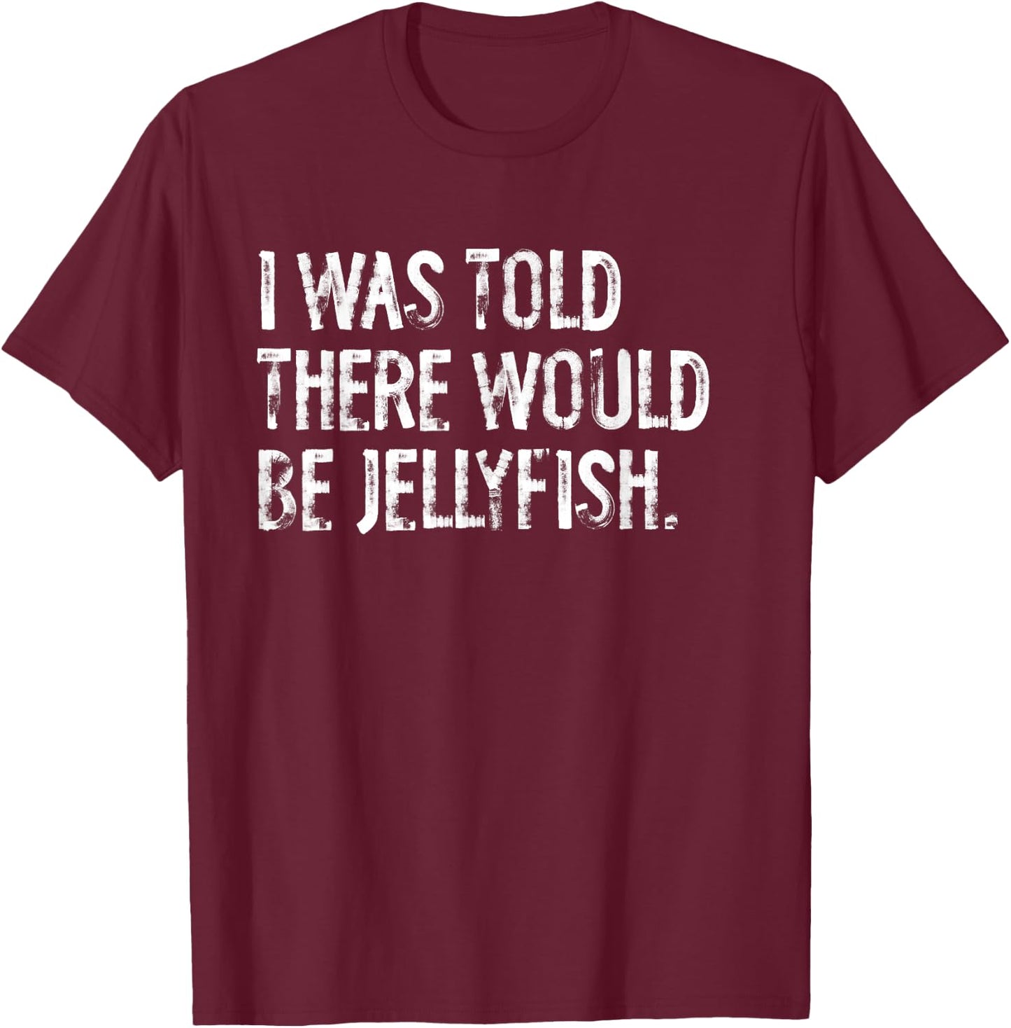 I Was Told There Would Be Jellyfish T-Shirt - T-Shirt | Maroon