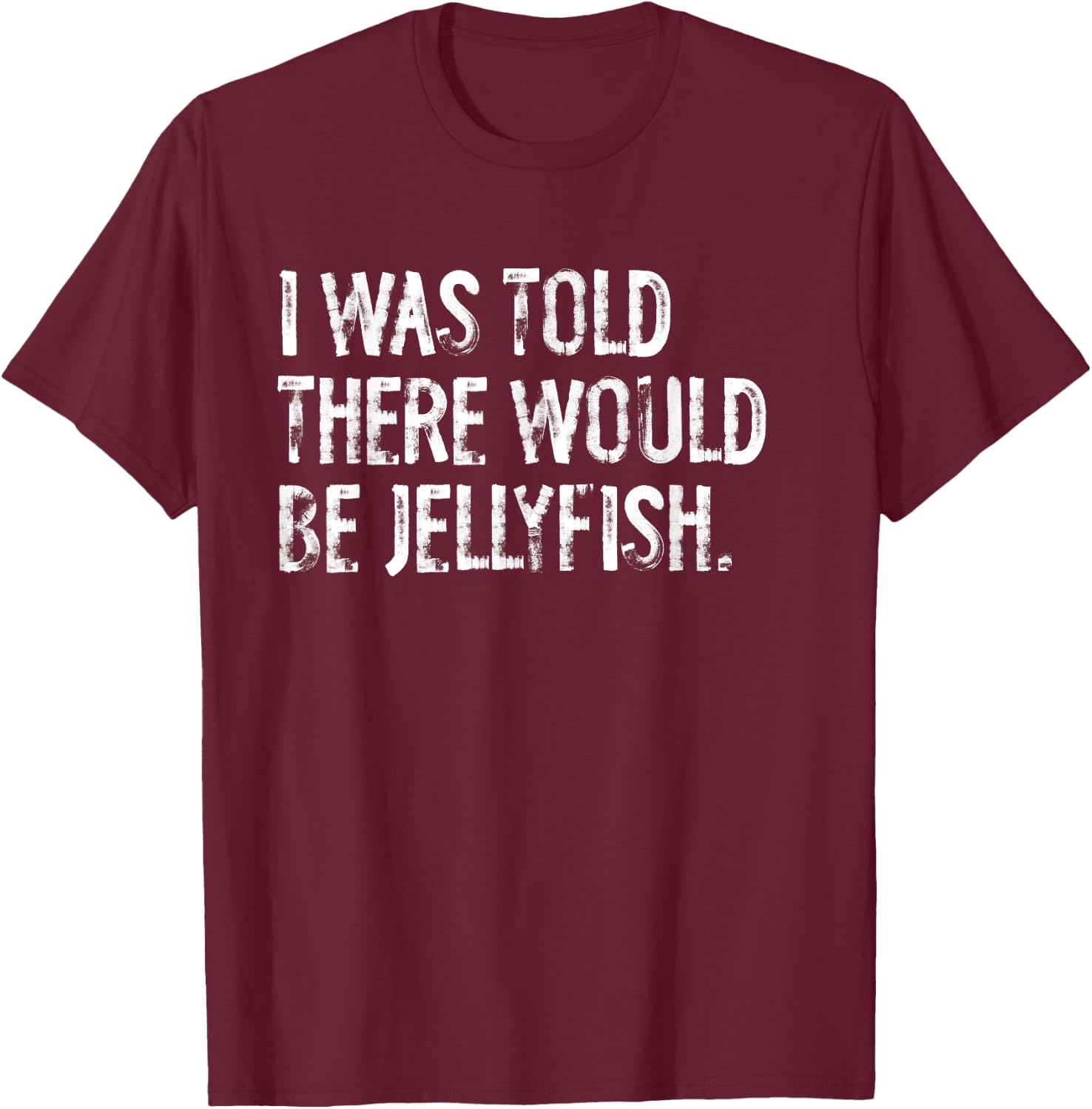 I Was Told There Would Be Jellyfish T-Shirt - T-Shirt | Maroon