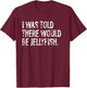 I Was Told There Would Be Jellyfish T-Shirt - T-Shirt | Maroon