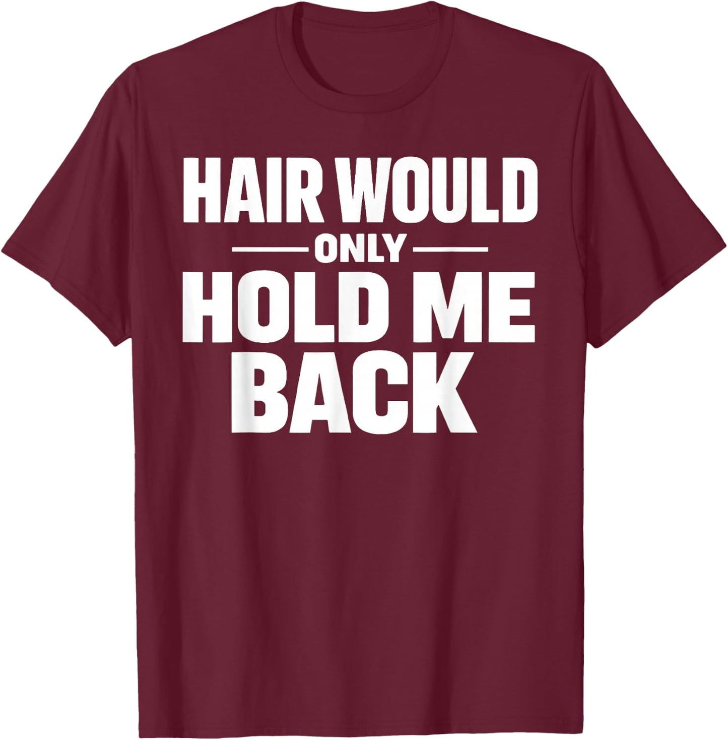 Hair Would Only Hold Me Back Funny Bald Guy Humor Quote T-Shirt - T-Shirt | Maroon