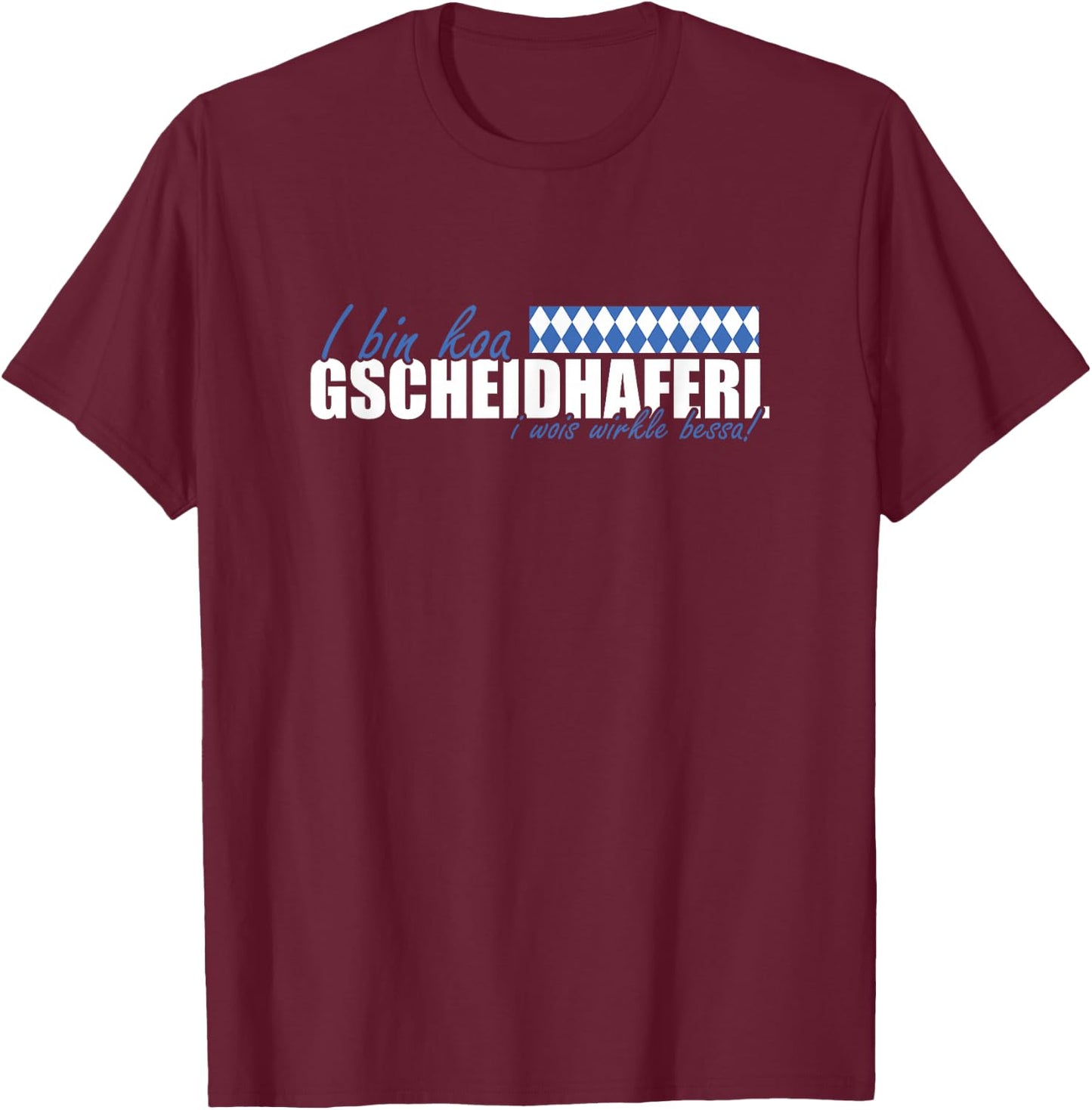 with German Text 'I bin koa Gscheidhaferl i wois wirkle besser' [German, black T-Shirt - T-Shirt | Maroon