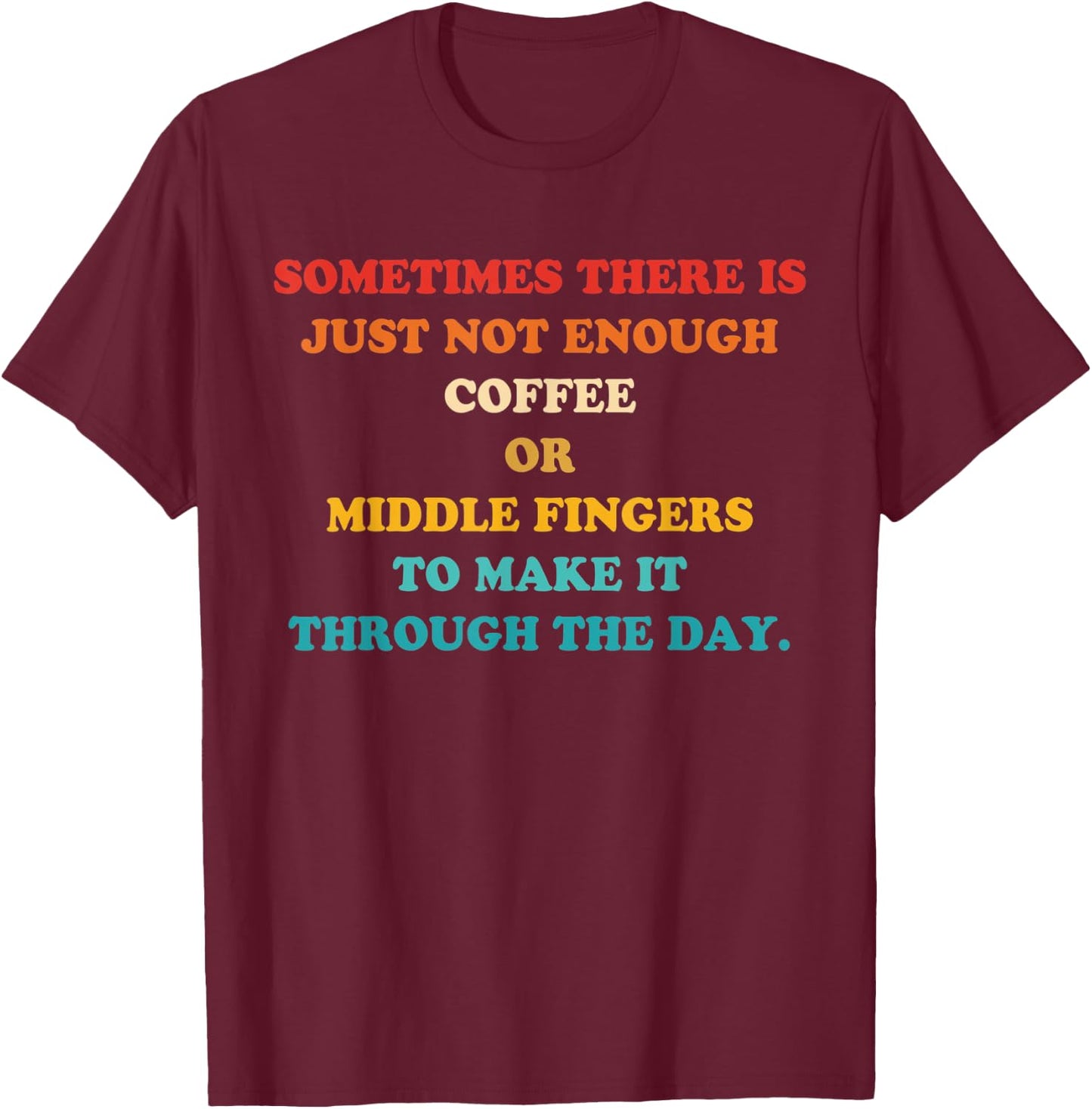 Sometimes There Is Just Not Enough Coffee Or Middle Fingers T-Shirt - T-Shirt | Maroon