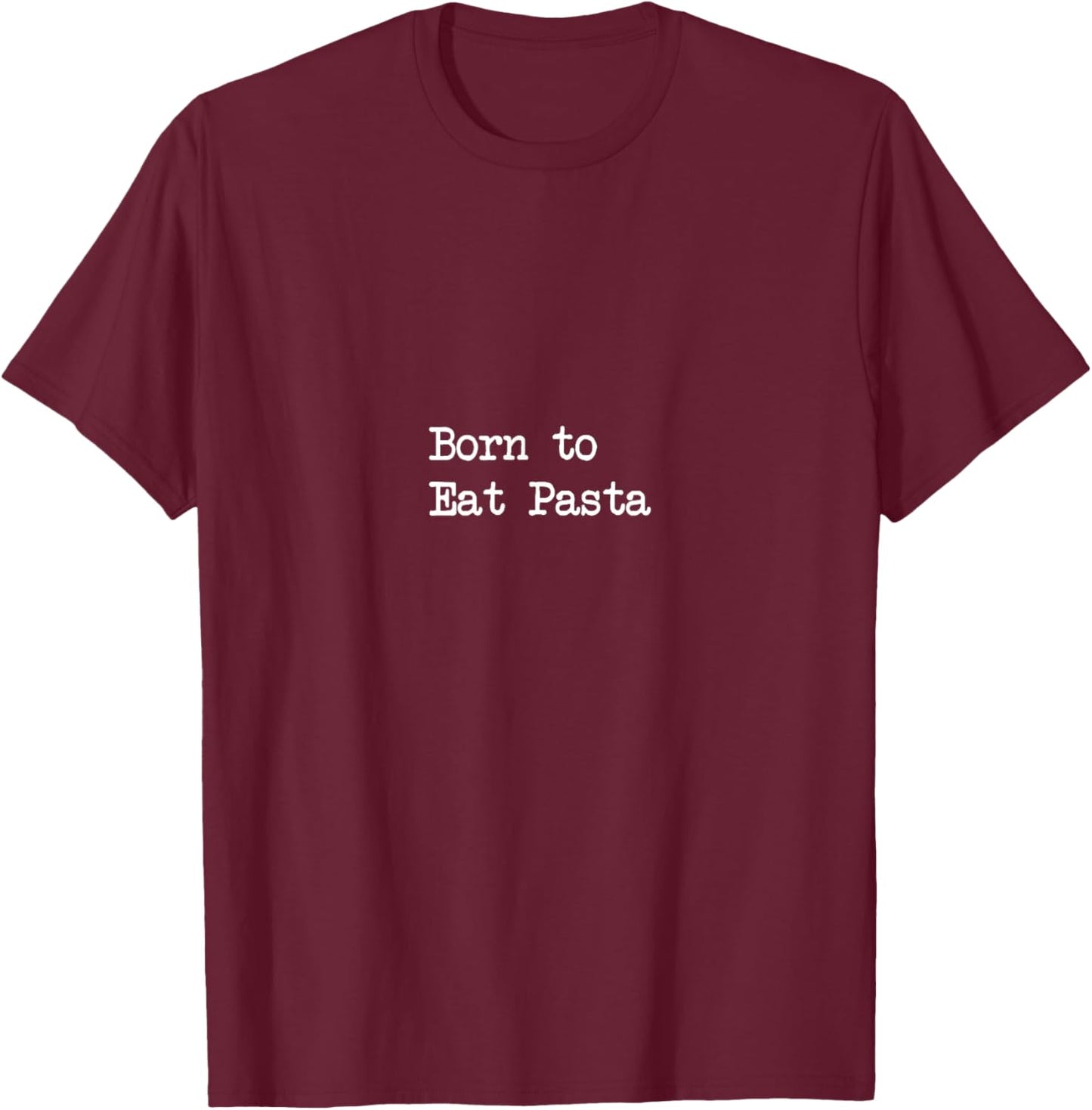 Minimalist Typing Born to Eat Pasta Funny Italian Pasta T-Shirt - T-Shirt | Maroon