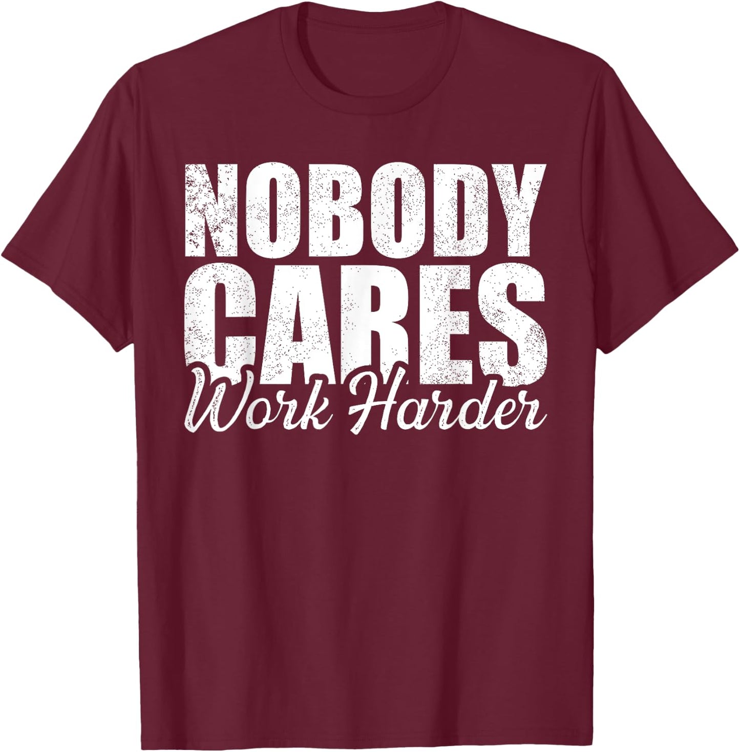 No One Cares Work Harder! Motivational Workout Gym Fitness T-Shirt - T-Shirt | Maroon