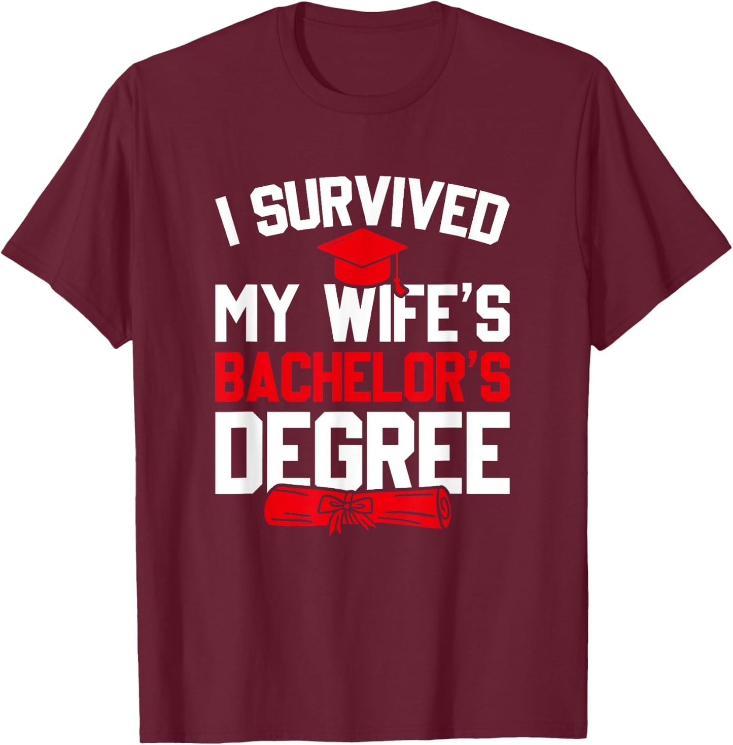 I Survived My Wife's Bachelor's Degree, Funny Graduation T-Shirt - T-Shirt | Maroon