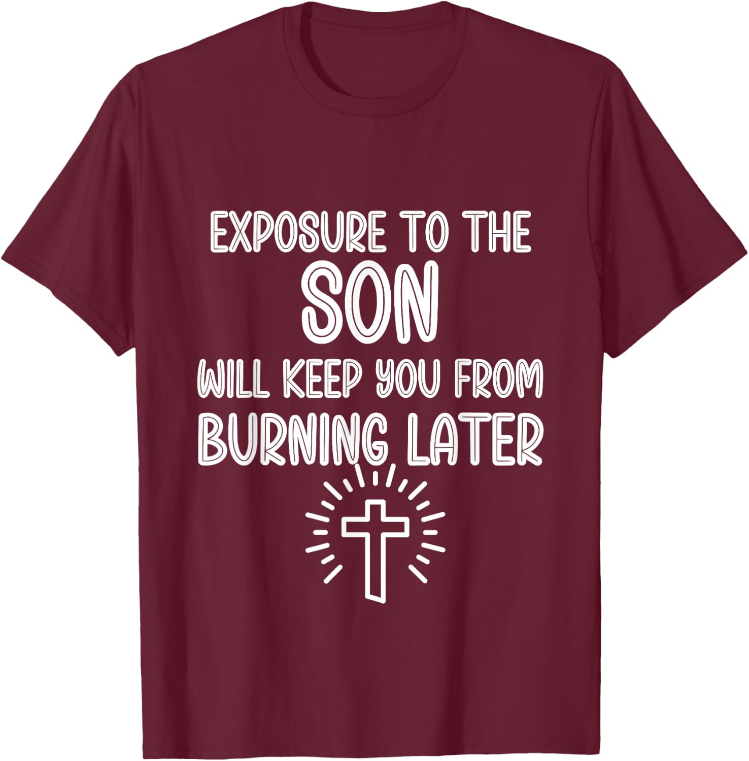 Exposure to The Son Will Keep You From Burning Later funny T-Shirt - T-Shirt | Maroon