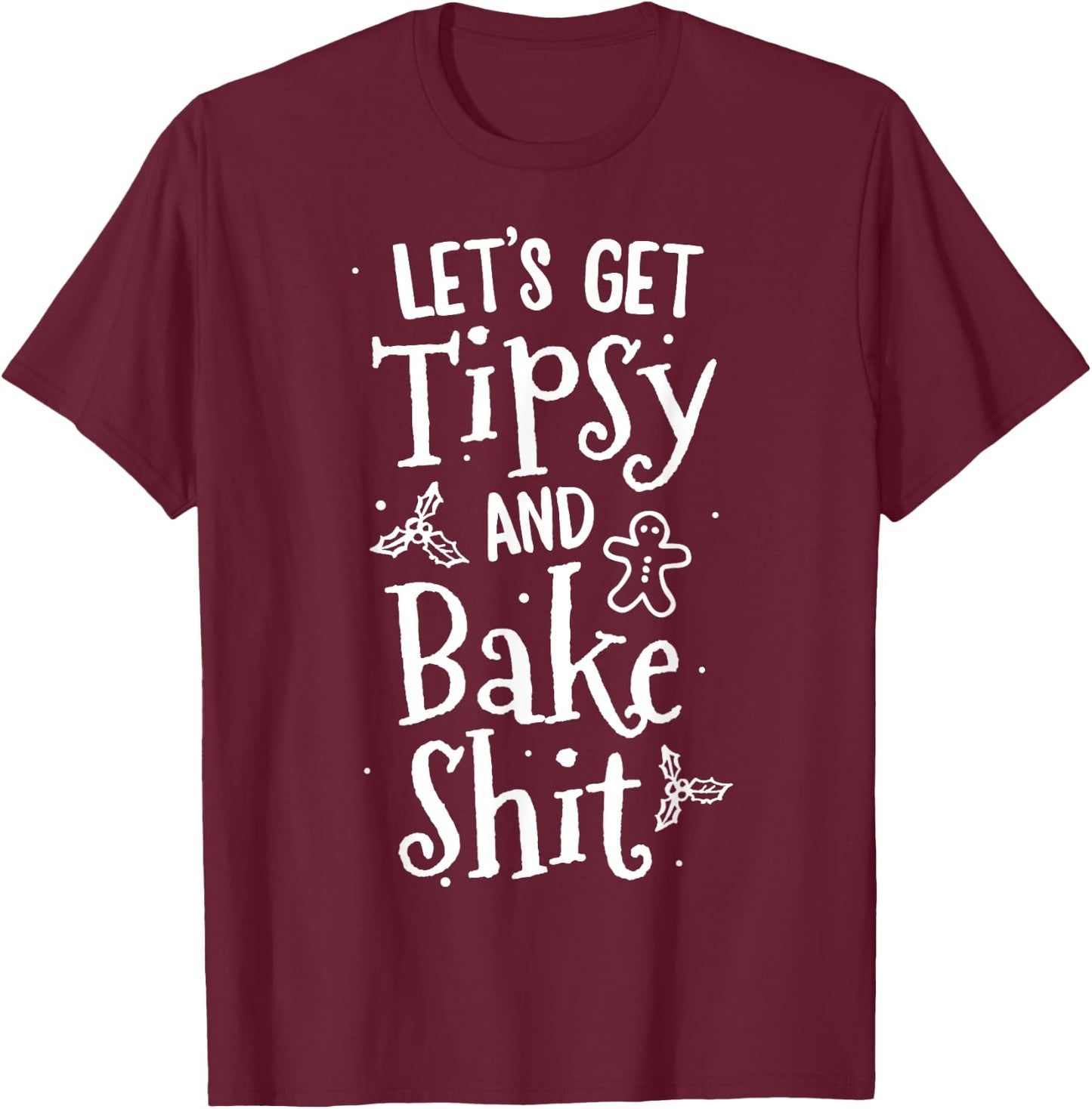 Lets Get Tipsy And Bake Shit Christmas Cookie Adult T-Shirt - T-Shirt | Maroon