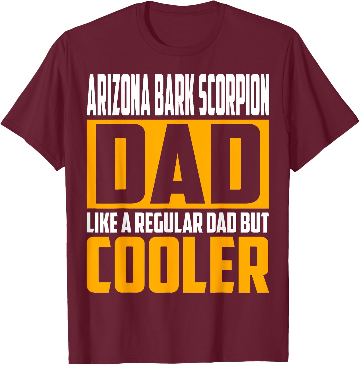 Arizona Bark Scorpion Dad - Like a Regular Dad but Cooler T-Shirt - T-Shirt | Maroon