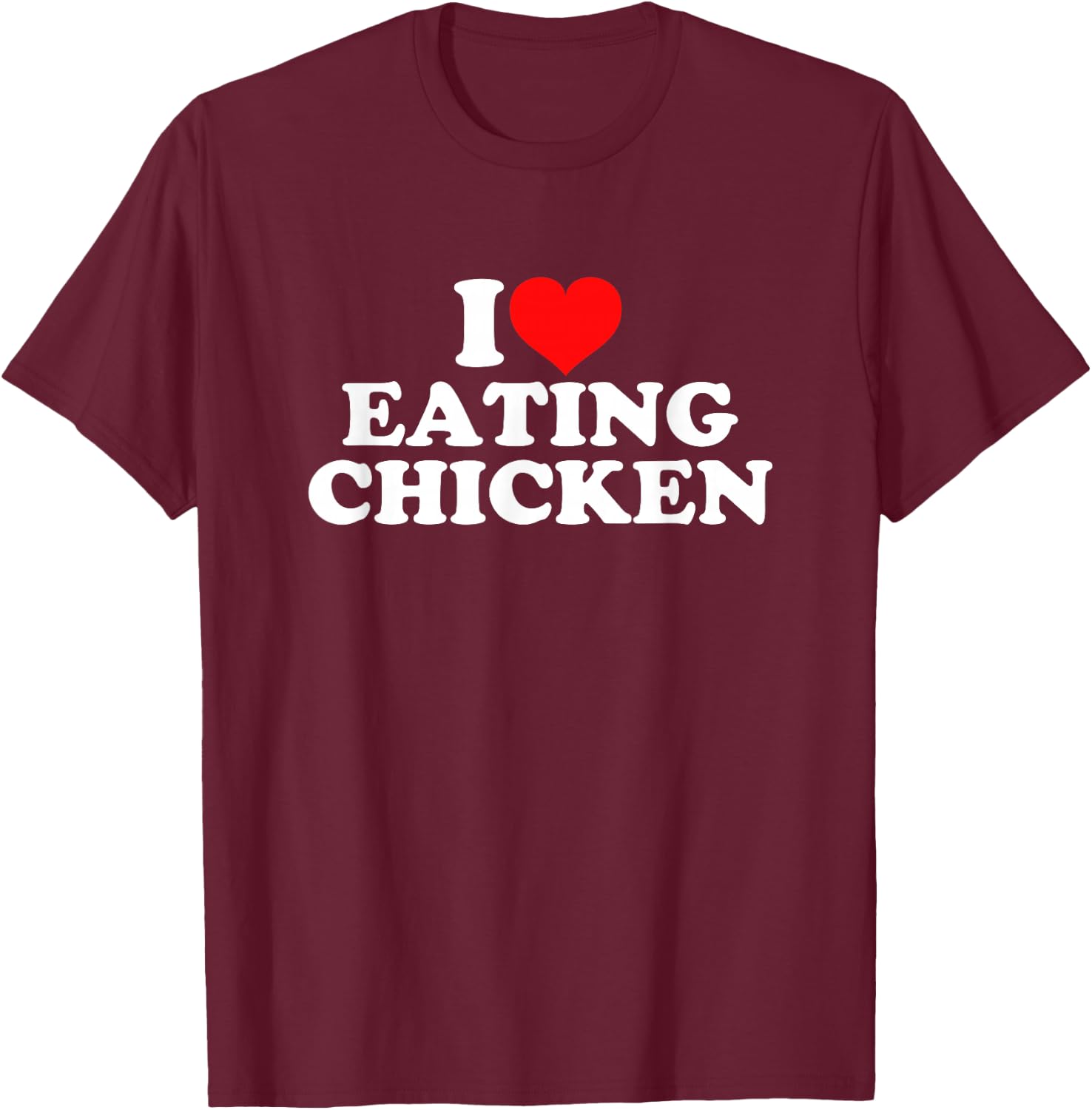 I Love Eating Chicken T-Shirt - T-Shirt | Maroon