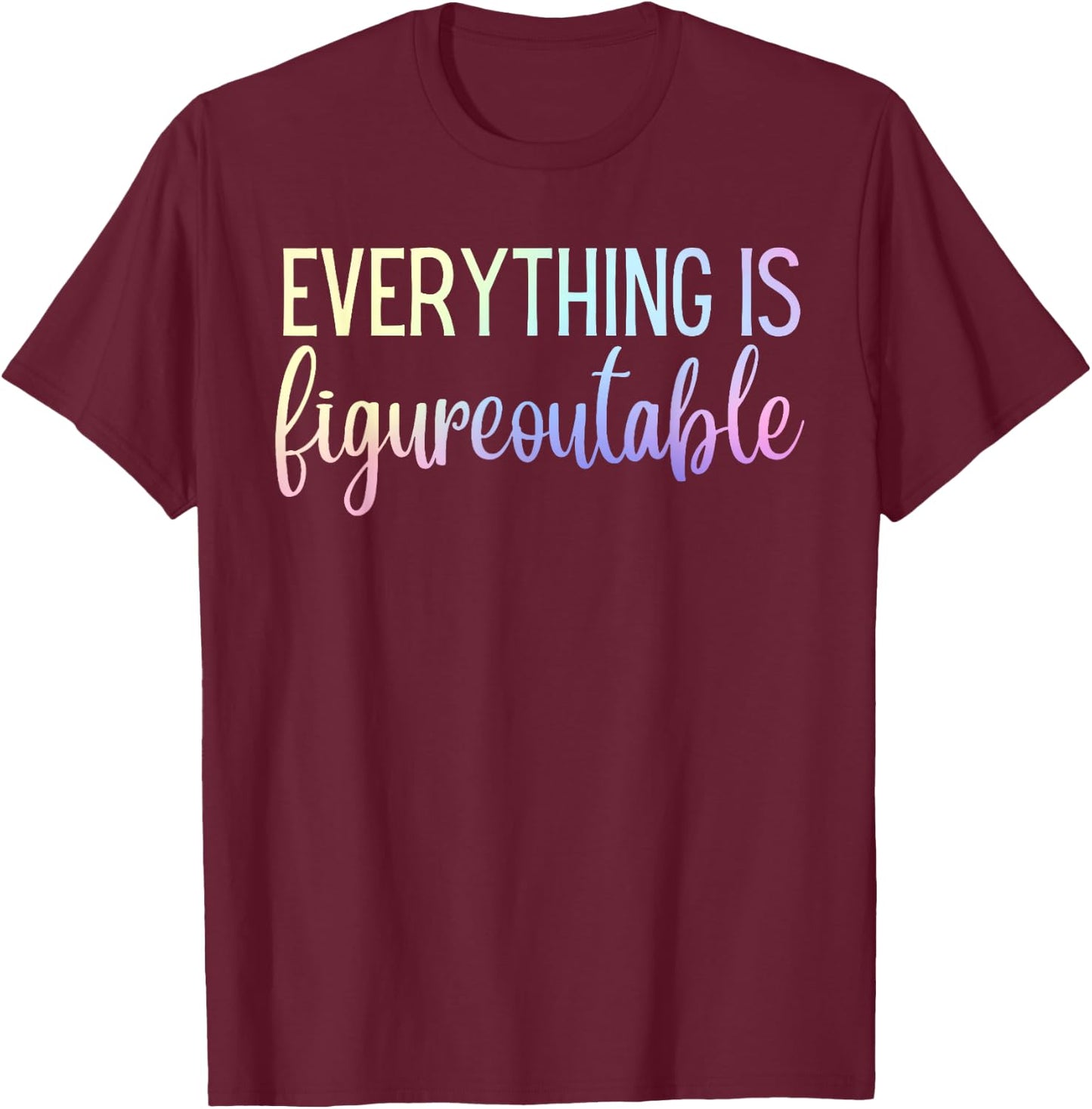 Everything Is Figureoutable Teacher Motivational - Black - -Adults - Small - Short Sleeve - Crew Collar - Modern - Fun - Vacation - Cotton, Polyester - Machine Wash T-Shirt - T-Shirt | Maroon