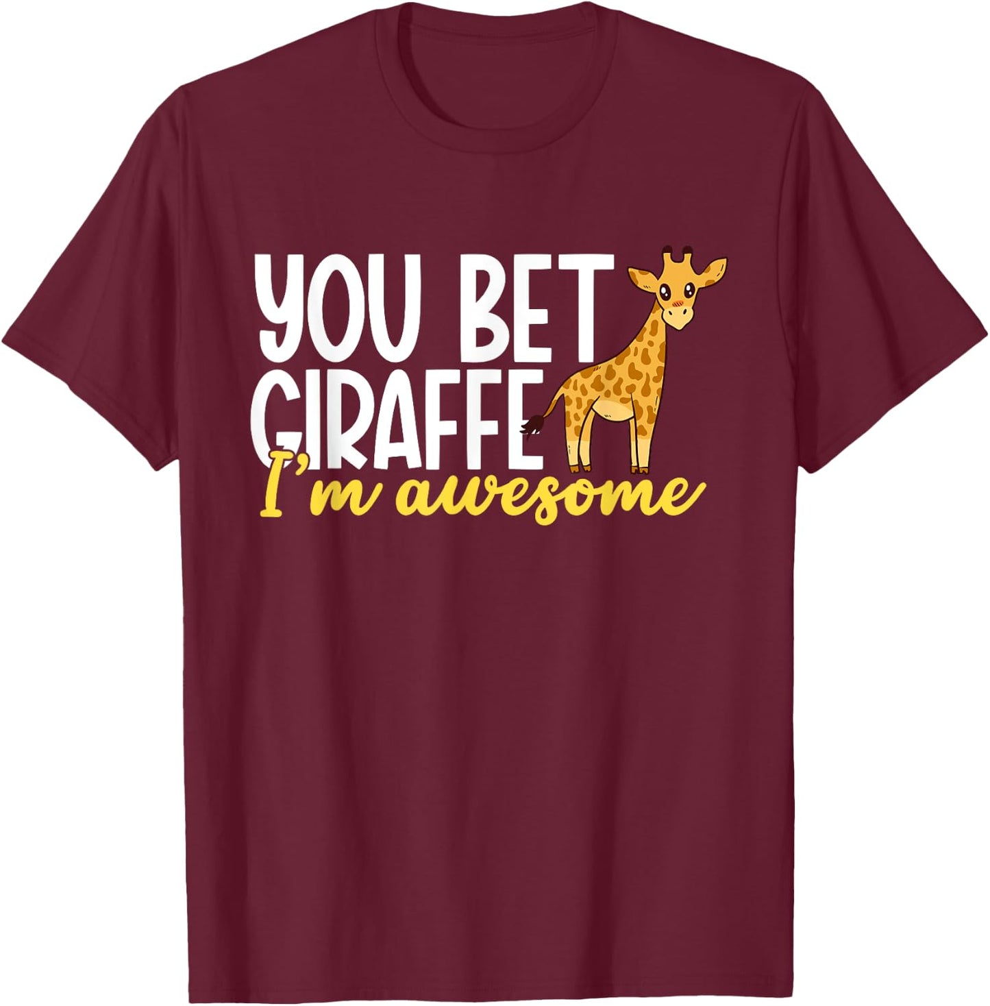 You Bet Giraffe I'm Awesome Safari Zoo Animal Giraffe T-Shirt - T-Shirt | Maroon