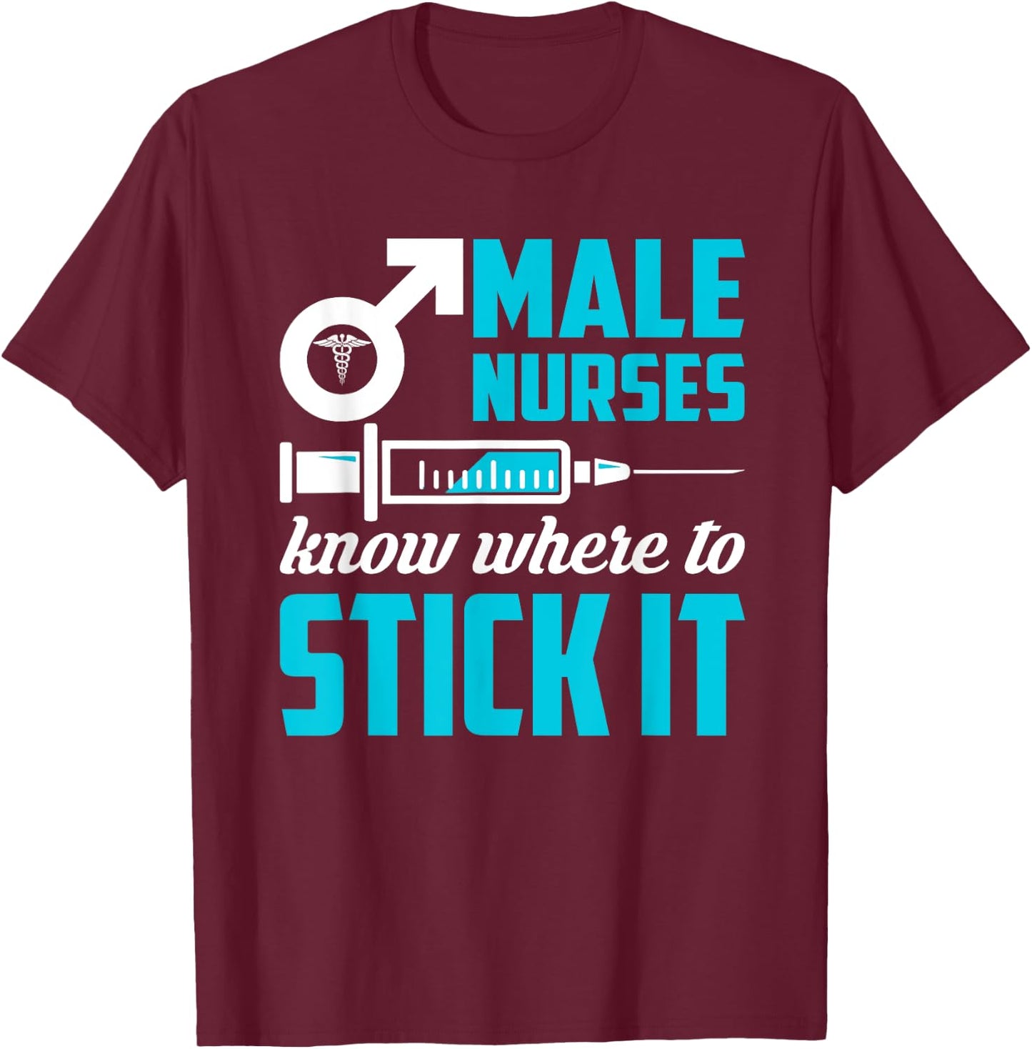 Male Nurses Know Where To Stick It Funny Men T-Shirt - T-Shirt | Maroon