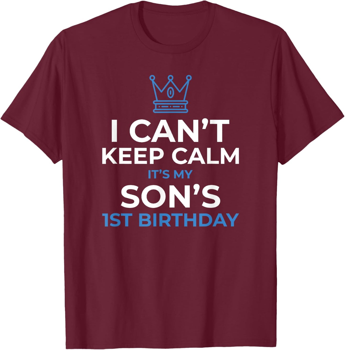 I Can't Keep Calm It's My Son's 1st Birthday Boy Kid T-Shirt - T-Shirt | Maroon
