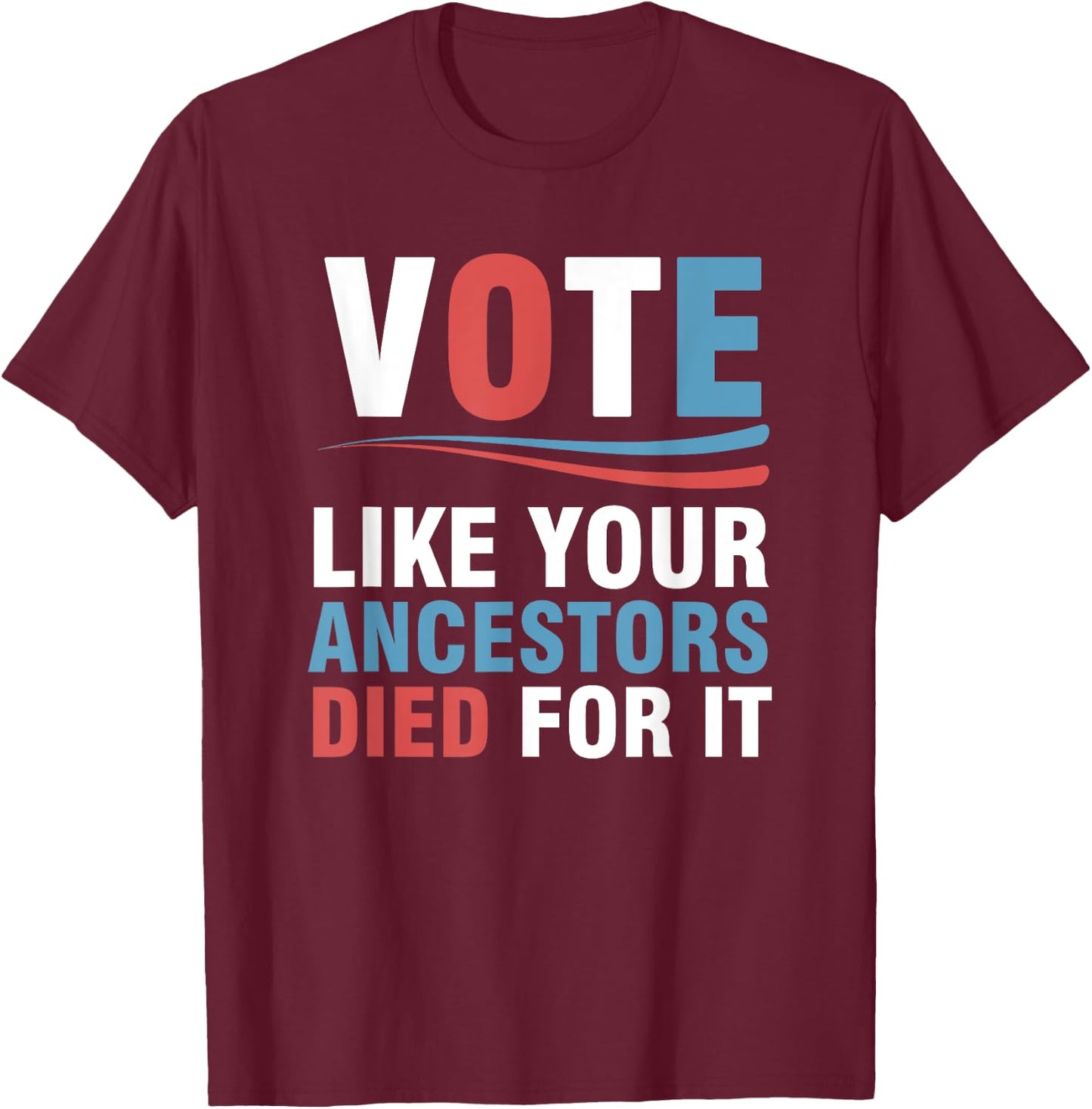 Vote Like Your Ancestors Died For It T-Shirt - T-Shirt | Maroon