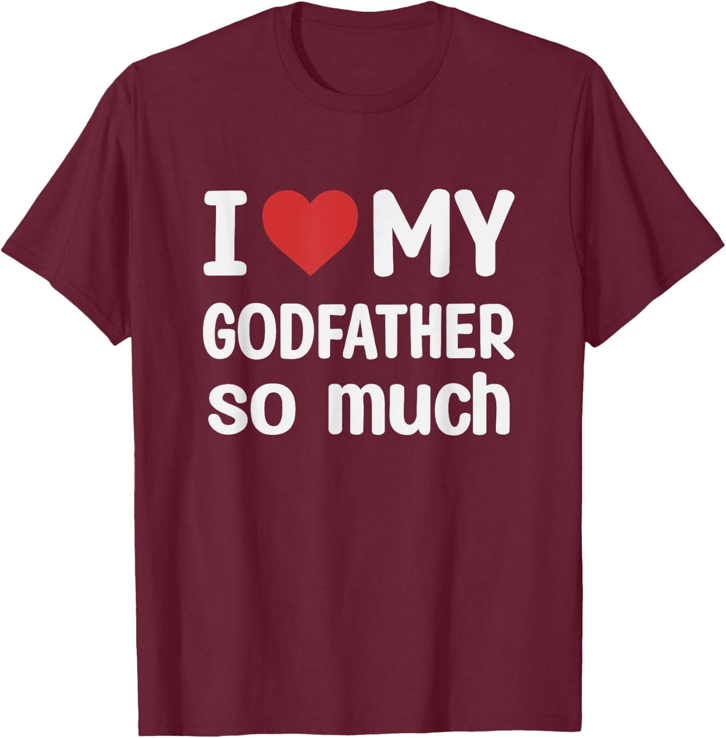 I Love My Godfather So Much - I Heart My Godfather T-Shirt - T-Shirt | Maroon