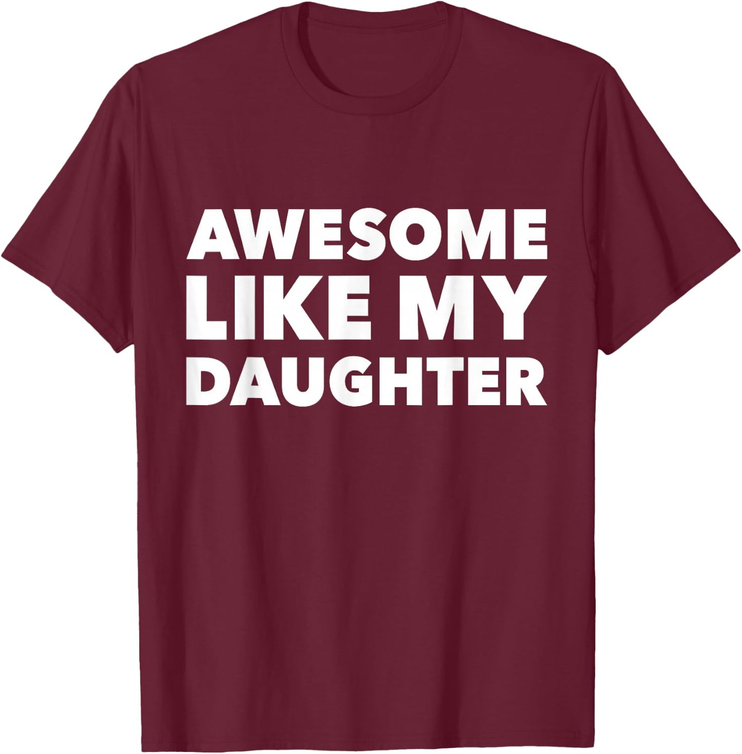 Awesome like my daughter for fathers day birthday christmas T-Shirt - T-Shirt | Maroon