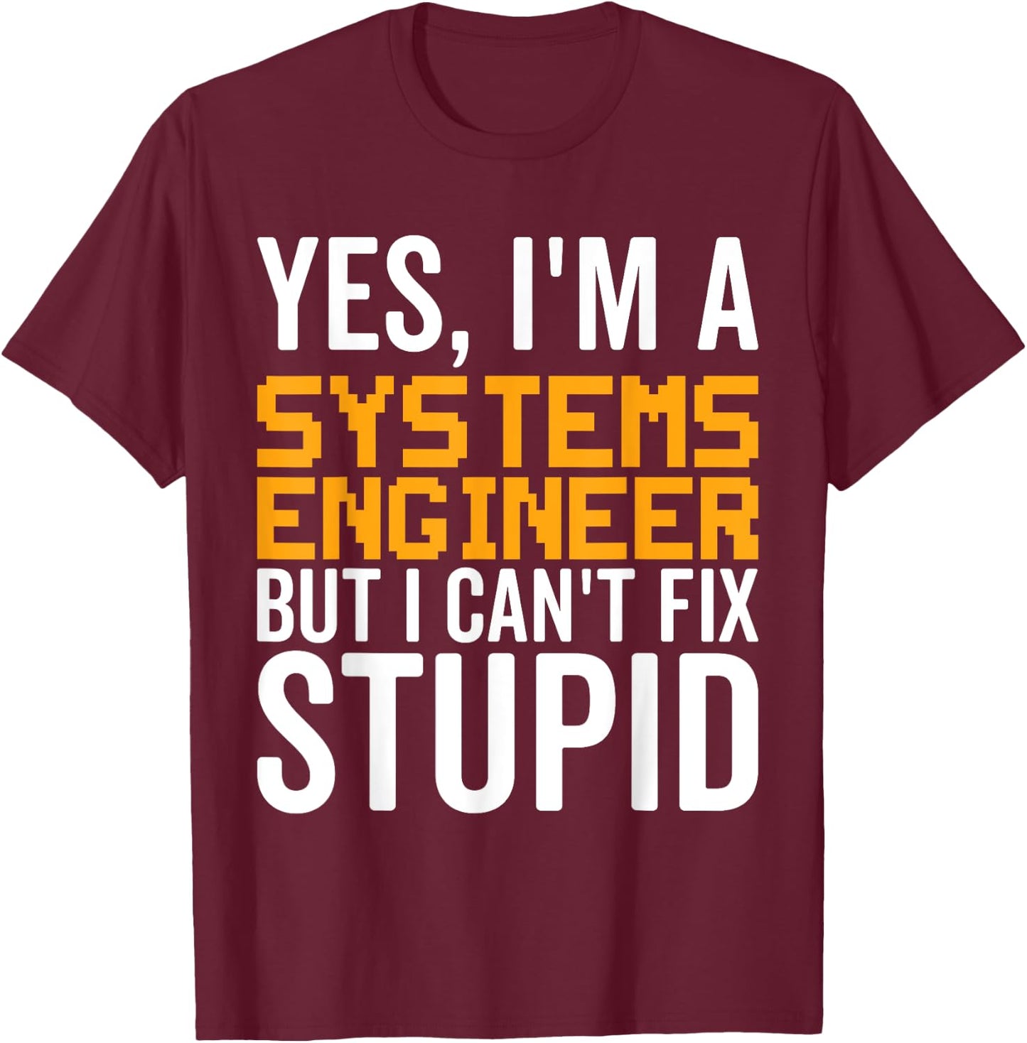 I Can't Fix Stupid - Funny Systems Engineer T-Shirt - T-Shirt | Maroon