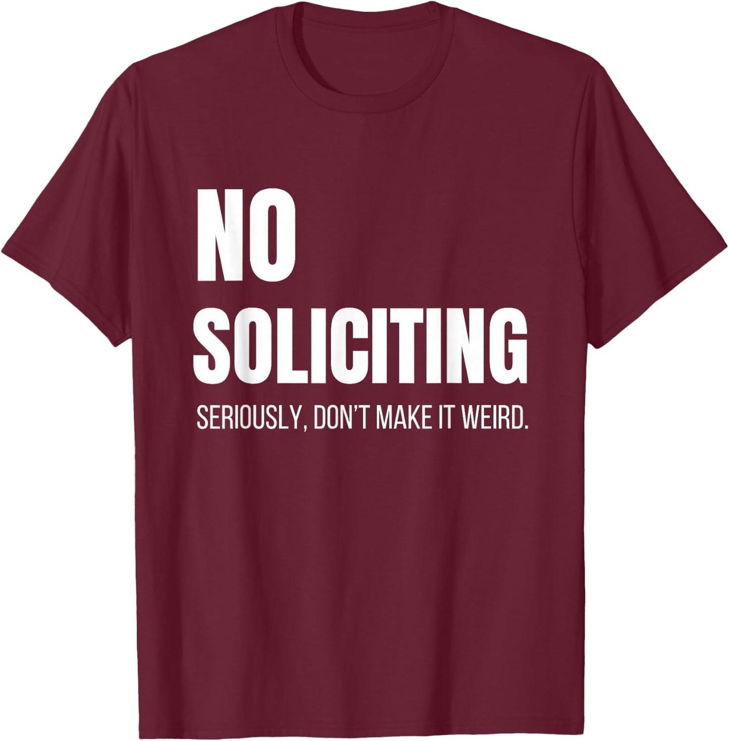 No Soliciting Seriously Don't Make It Weird Sarcastic Funny T-Shirt - T-Shirt | Maroon