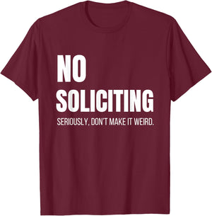 No Soliciting Seriously Don't Make It Weird Sarcastic Funny T-Shirt - T-Shirt | Maroon