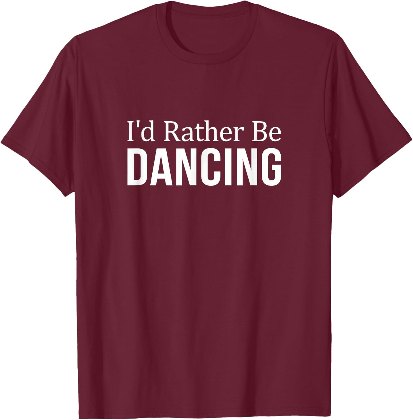 I'd Rather Be Dancing T-Shirt - T-Shirt | Maroon