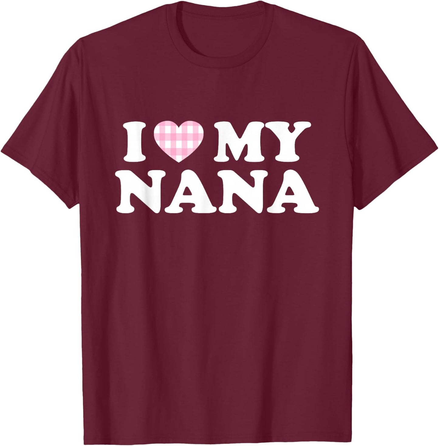 I Love My Nana I Heart My Grandma Mothers Day Grandkids Gift T-Shirt - T-Shirt | Maroon