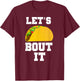 Let's Taco Bout it Shirt for Guys or Girls T-Shirt - T-Shirt | Maroon