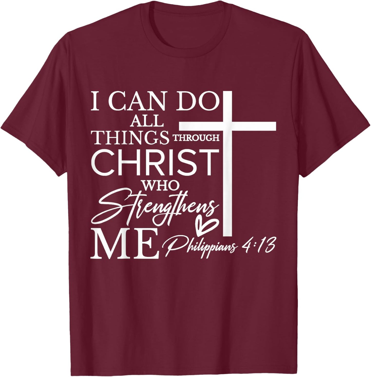 I Can Do All Things Through Christ Who Strengthens Me T-Shirt - T-Shirt | Maroon