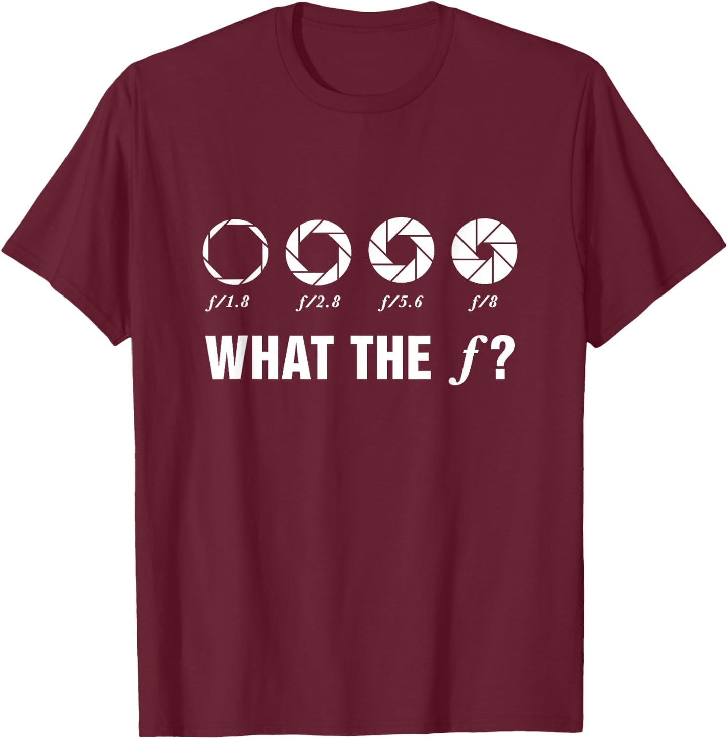 Photography What The F? Aperture Camera Lens Photographer T-Shirt - T-Shirt | Maroon