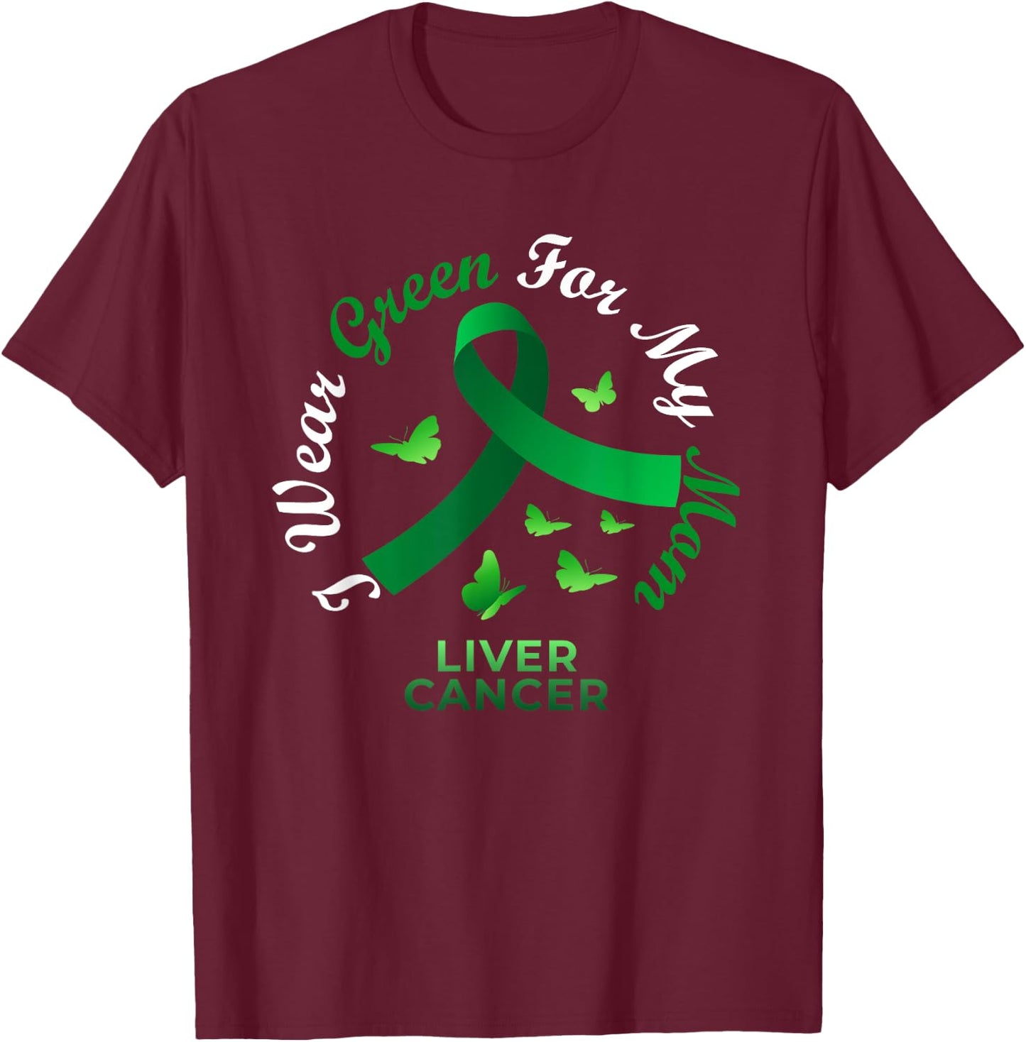 I Wear Green For My Mom Liver Cancer Awareness T-Shirt - T-Shirt | Maroon