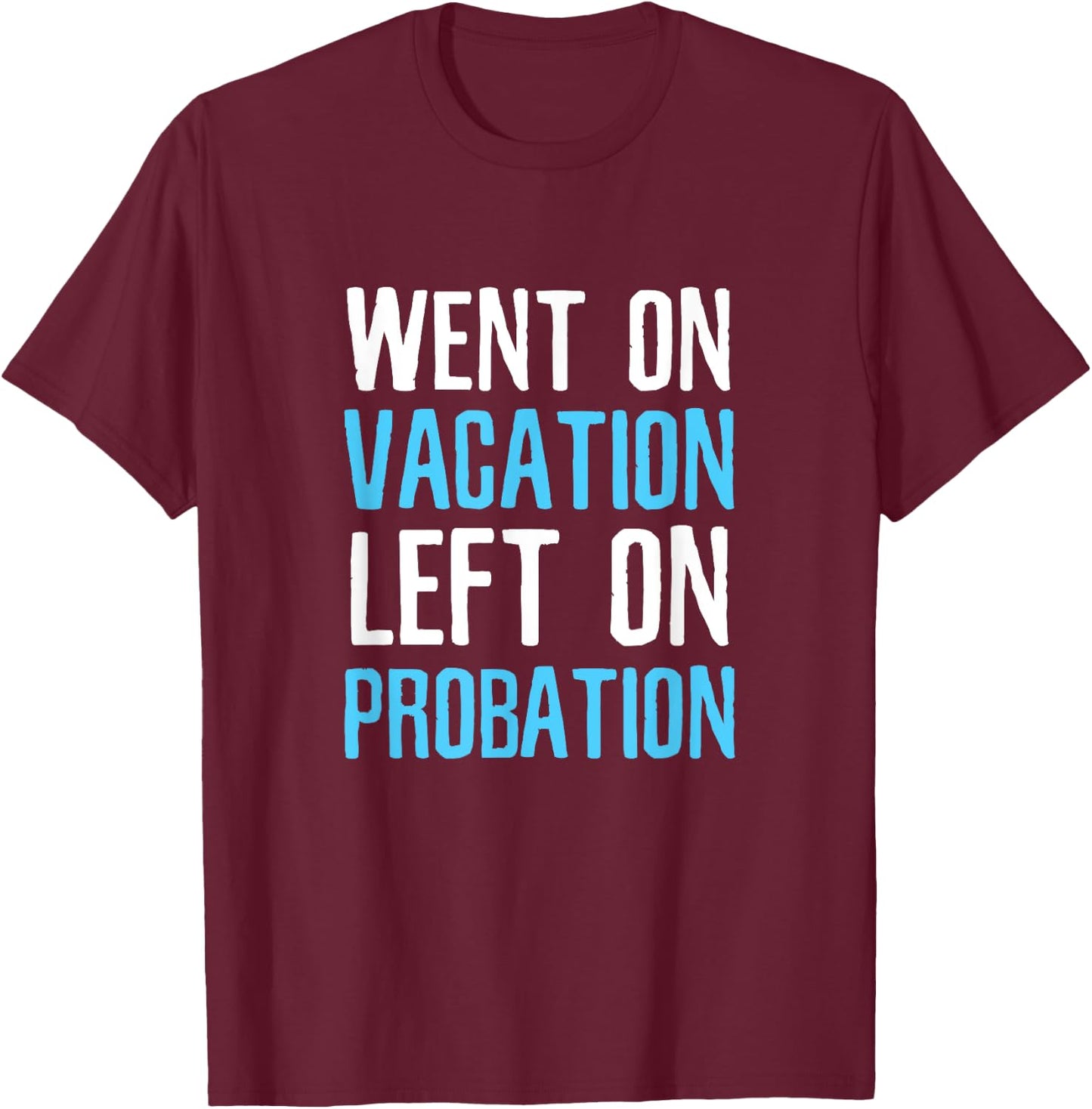 Funny Travel Went on Vacation Left on Probation T-Shirt - T-Shirt | Maroon