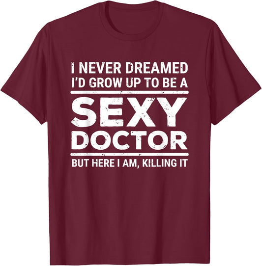 I Never Dreamed Sexy Doctor Funny Medical Doctor T-Shirt - T-Shirt | Maroon