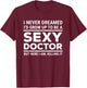 I Never Dreamed Sexy Doctor Funny Medical Doctor T-Shirt - T-Shirt | Maroon