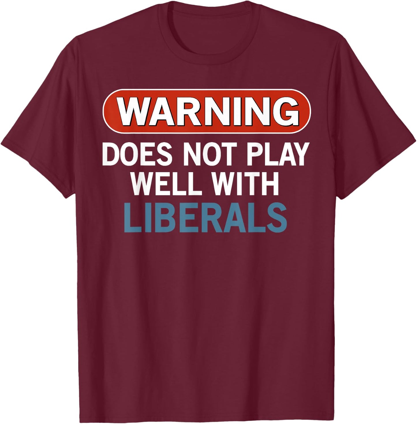 Warning Does Not Play Well with Liberals T-Shirt - T-Shirt | Maroon