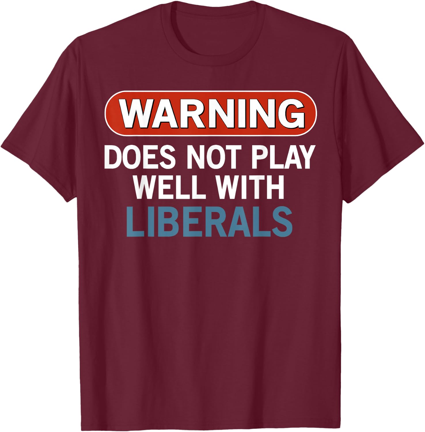 Warning Does Not Play Well with Liberals T-Shirt - T-Shirt | Maroon